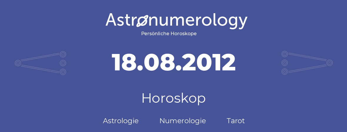 Horoskop für Geburtstag (geborener Tag): 18.08.2012 (der 18. August 2012)