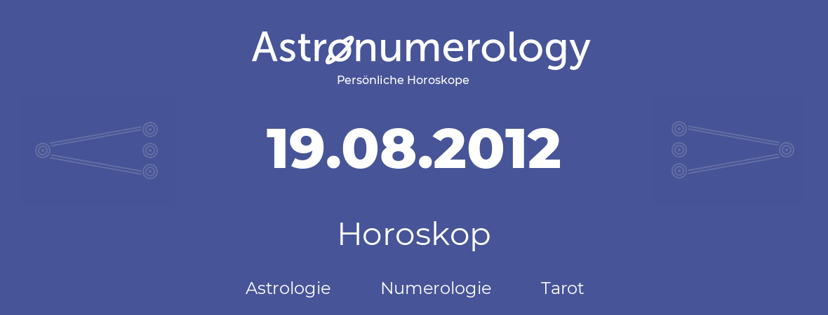 Horoskop für Geburtstag (geborener Tag): 19.08.2012 (der 19. August 2012)