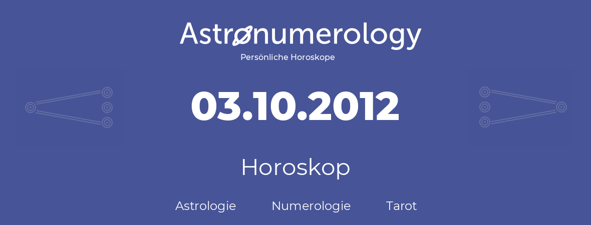 Horoskop für Geburtstag (geborener Tag): 03.10.2012 (der 3. Oktober 2012)