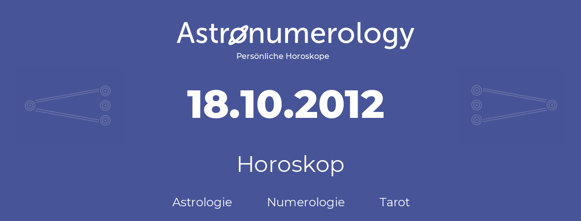 Horoskop für Geburtstag (geborener Tag): 18.10.2012 (der 18. Oktober 2012)