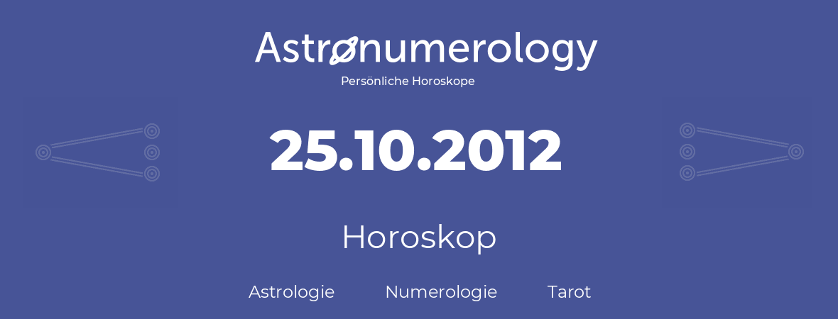 Horoskop für Geburtstag (geborener Tag): 25.10.2012 (der 25. Oktober 2012)