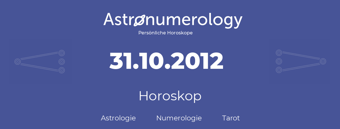 Horoskop für Geburtstag (geborener Tag): 31.10.2012 (der 31. Oktober 2012)