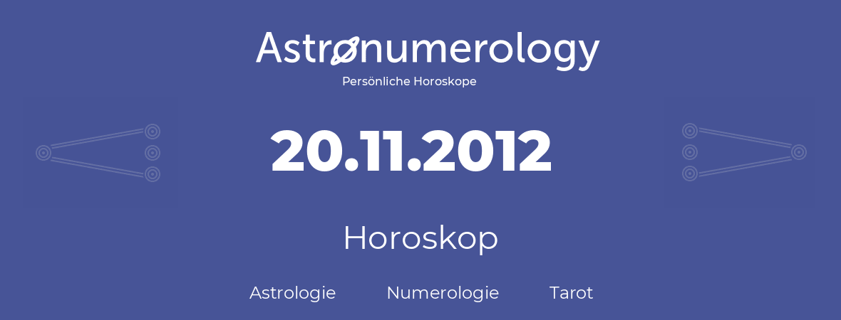 Horoskop für Geburtstag (geborener Tag): 20.11.2012 (der 20. November 2012)