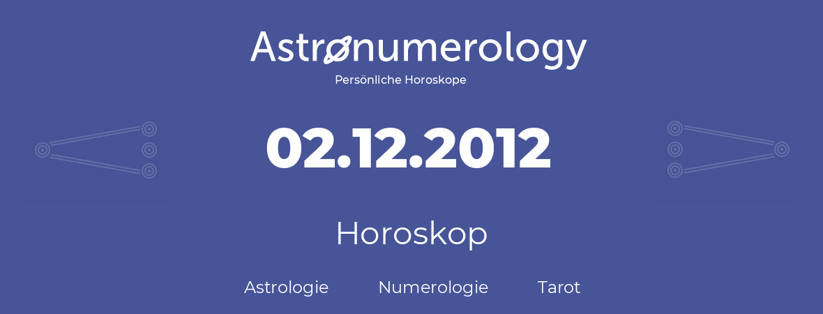 Horoskop für Geburtstag (geborener Tag): 02.12.2012 (der 2. Dezember 2012)