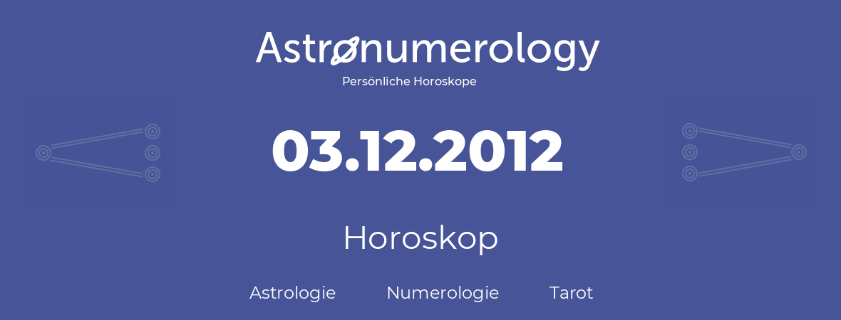Horoskop für Geburtstag (geborener Tag): 03.12.2012 (der 03. Dezember 2012)
