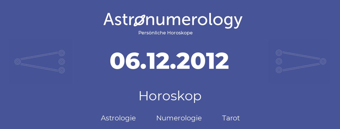 Horoskop für Geburtstag (geborener Tag): 06.12.2012 (der 06. Dezember 2012)