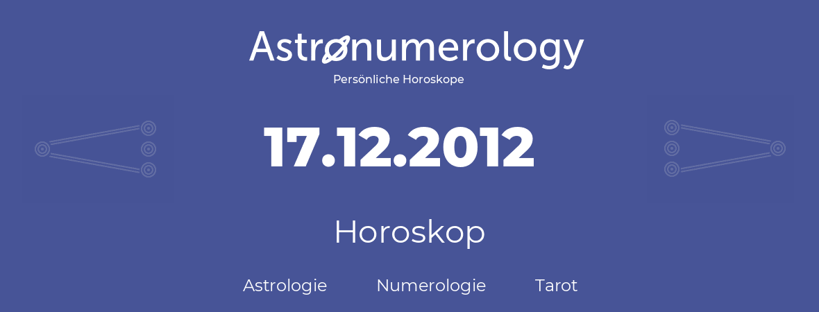 Horoskop für Geburtstag (geborener Tag): 17.12.2012 (der 17. Dezember 2012)