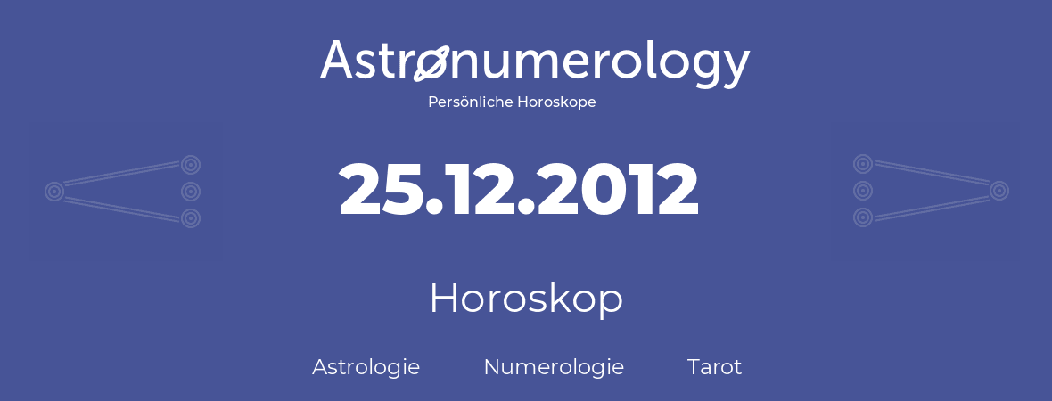 Horoskop für Geburtstag (geborener Tag): 25.12.2012 (der 25. Dezember 2012)