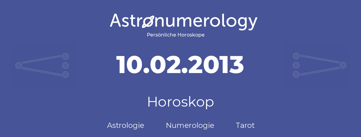 Horoskop für Geburtstag (geborener Tag): 10.02.2013 (der 10. Februar 2013)
