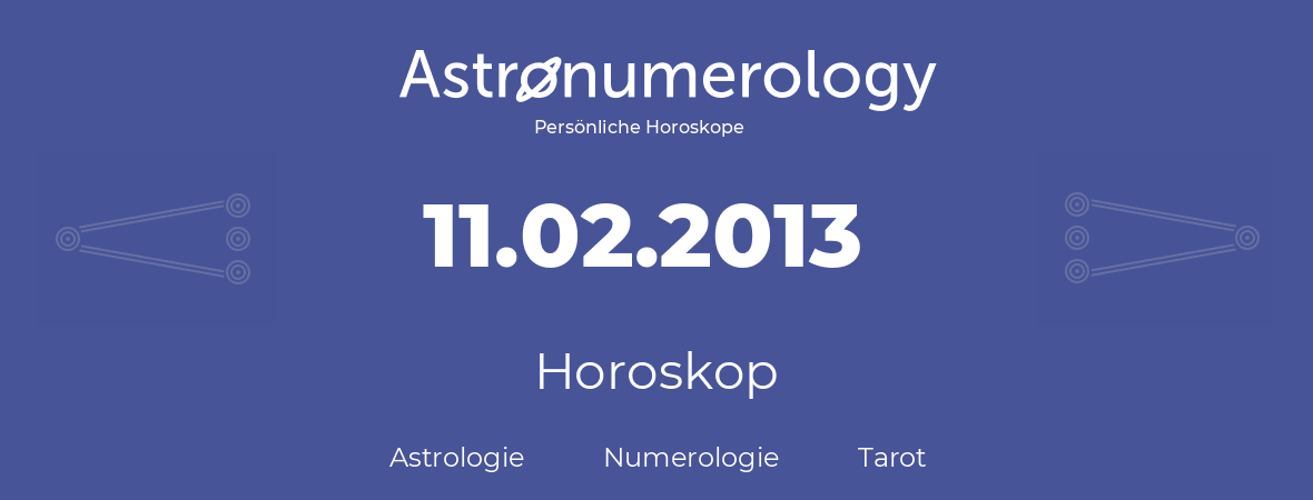 Horoskop für Geburtstag (geborener Tag): 11.02.2013 (der 11. Februar 2013)
