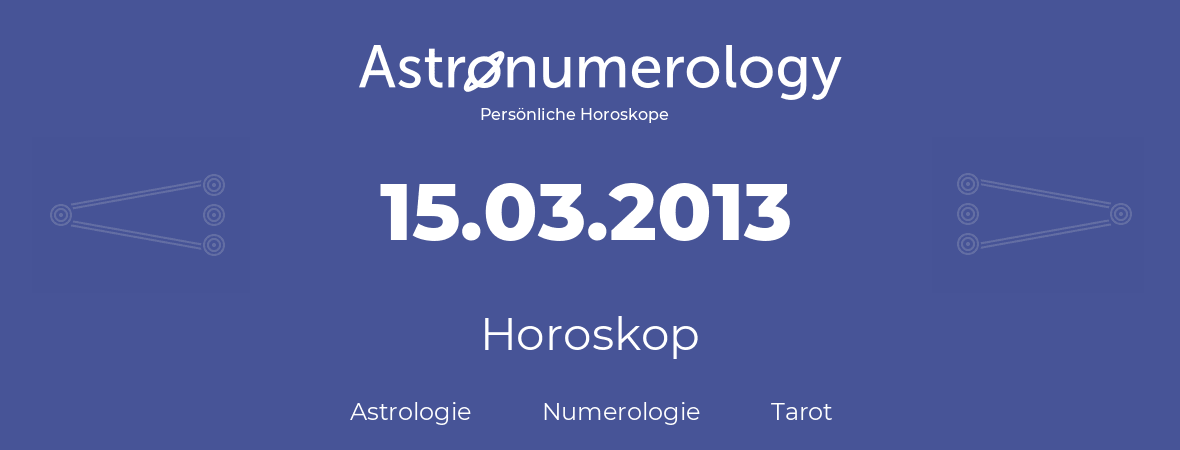 Horoskop für Geburtstag (geborener Tag): 15.03.2013 (der 15. Marz 2013)