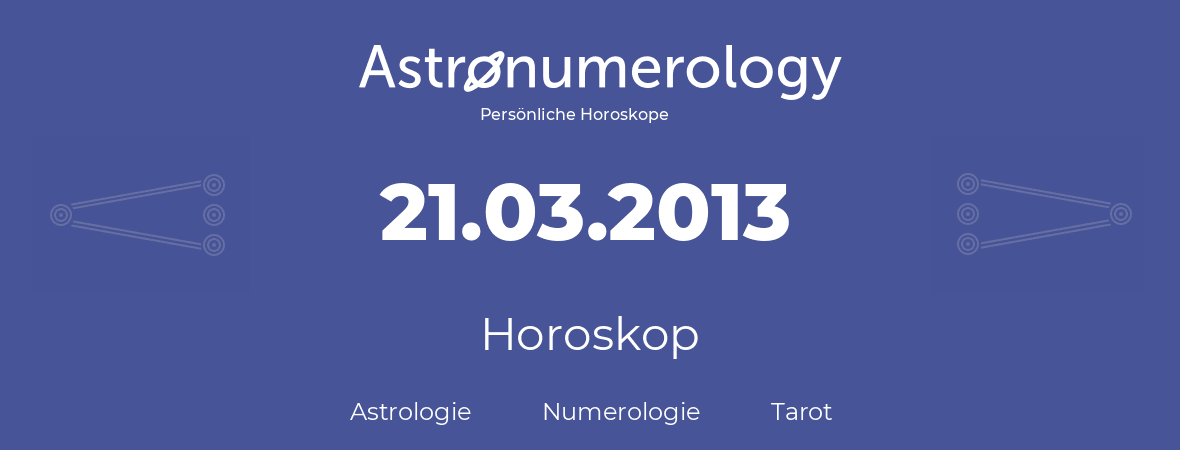 Horoskop für Geburtstag (geborener Tag): 21.03.2013 (der 21. Marz 2013)