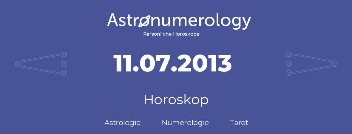Horoskop für Geburtstag (geborener Tag): 11.07.2013 (der 11. Juli 2013)