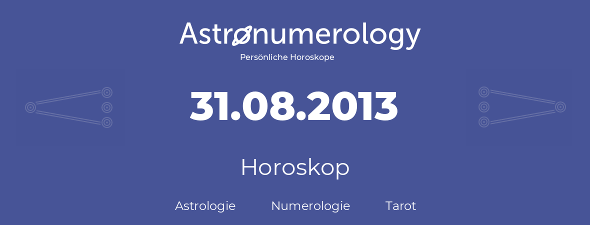 Horoskop für Geburtstag (geborener Tag): 31.08.2013 (der 31. August 2013)