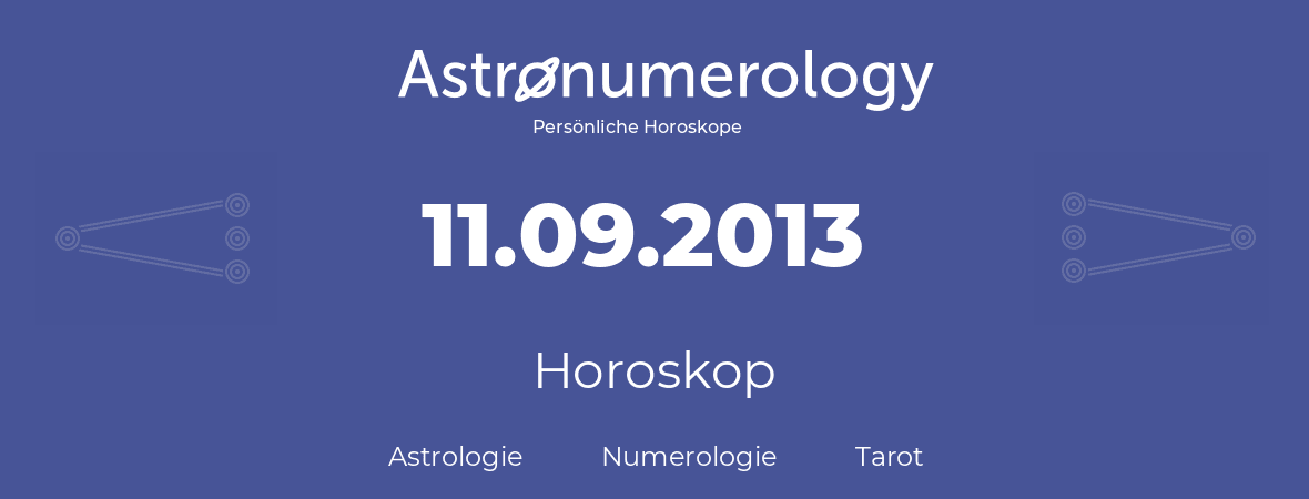 Horoskop für Geburtstag (geborener Tag): 11.09.2013 (der 11. September 2013)