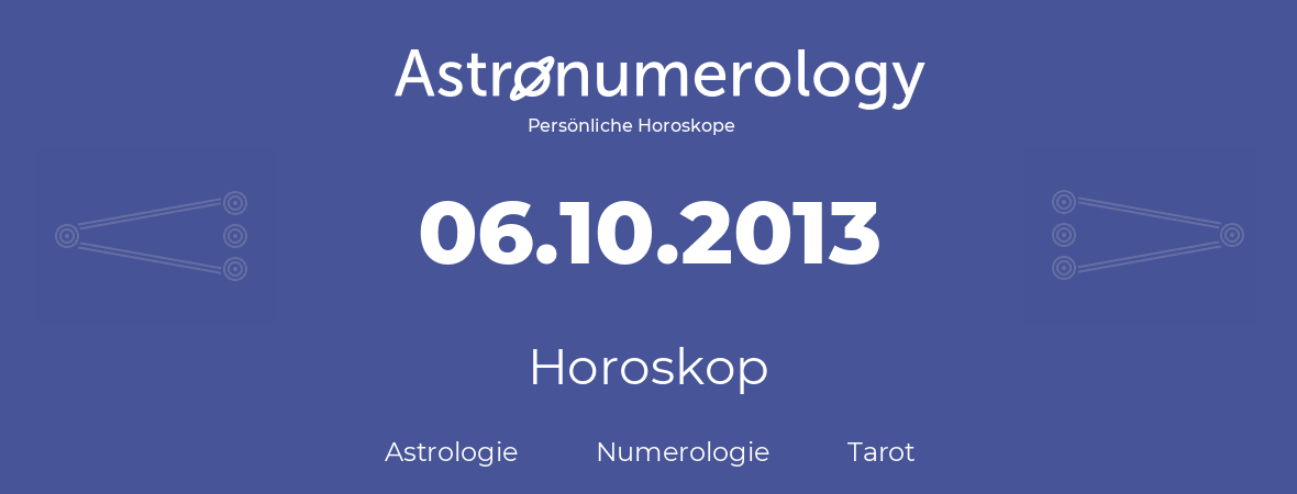 Horoskop für Geburtstag (geborener Tag): 06.10.2013 (der 6. Oktober 2013)