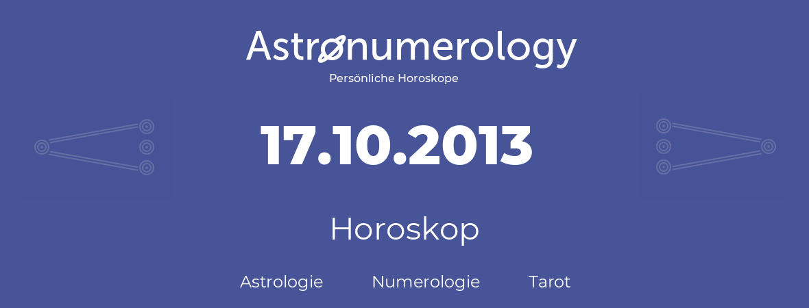 Horoskop für Geburtstag (geborener Tag): 17.10.2013 (der 17. Oktober 2013)