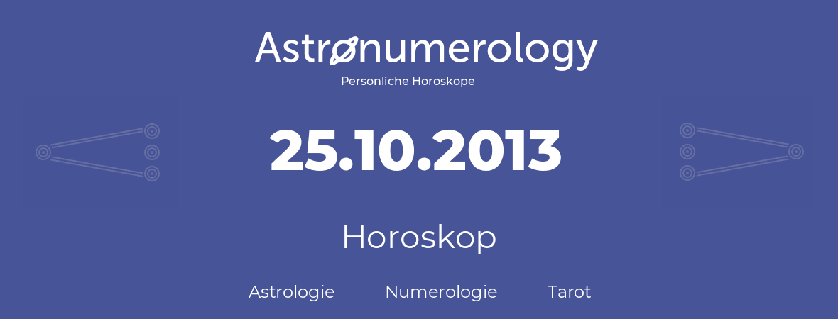Horoskop für Geburtstag (geborener Tag): 25.10.2013 (der 25. Oktober 2013)