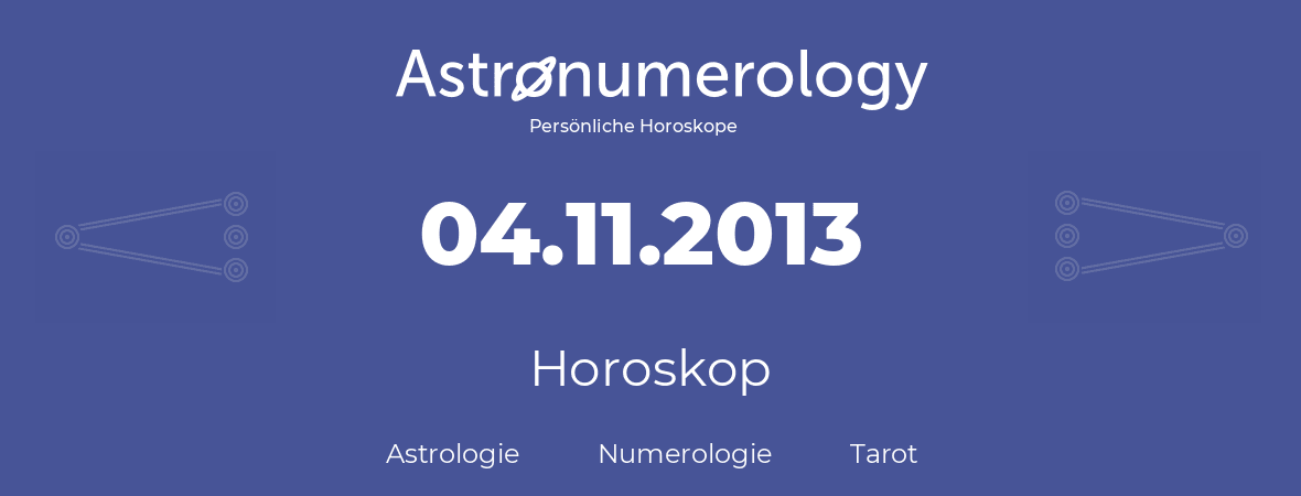 Horoskop für Geburtstag (geborener Tag): 04.11.2013 (der 4. November 2013)