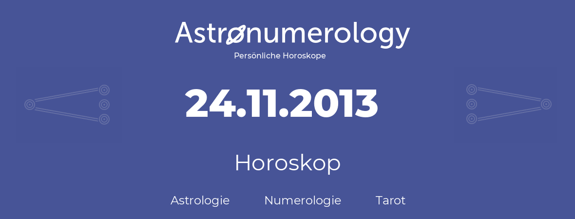 Horoskop für Geburtstag (geborener Tag): 24.11.2013 (der 24. November 2013)