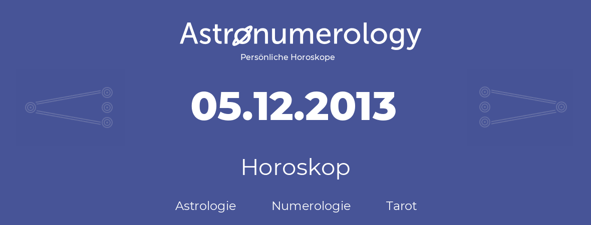 Horoskop für Geburtstag (geborener Tag): 05.12.2013 (der 05. Dezember 2013)