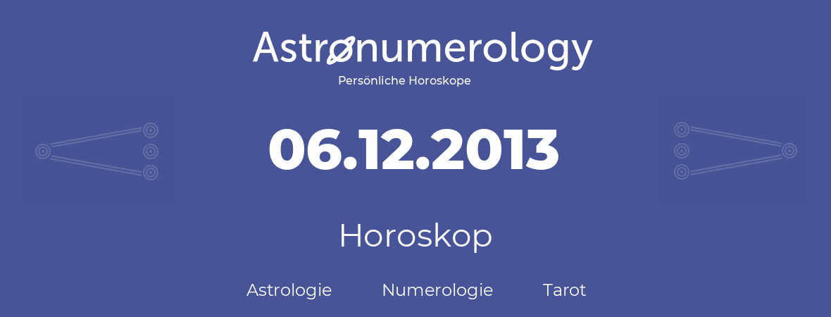 Horoskop für Geburtstag (geborener Tag): 06.12.2013 (der 06. Dezember 2013)