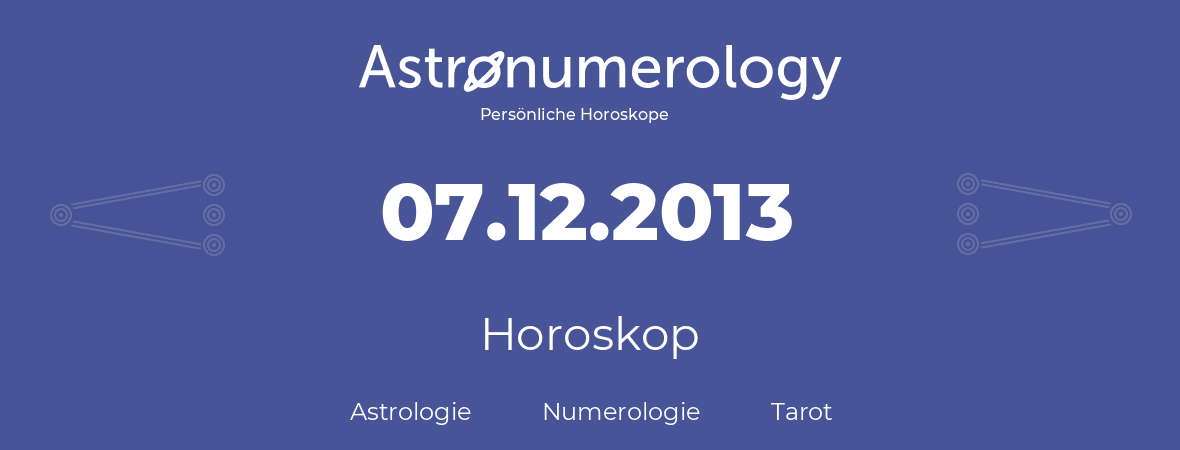 Horoskop für Geburtstag (geborener Tag): 07.12.2013 (der 7. Dezember 2013)