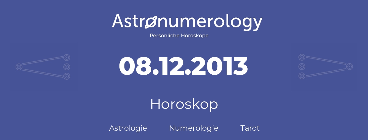 Horoskop für Geburtstag (geborener Tag): 08.12.2013 (der 08. Dezember 2013)