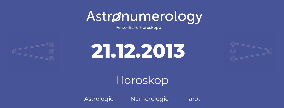 Horoskop für Geburtstag (geborener Tag): 21.12.2013 (der 21. Dezember 2013)