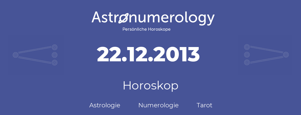 Horoskop für Geburtstag (geborener Tag): 22.12.2013 (der 22. Dezember 2013)