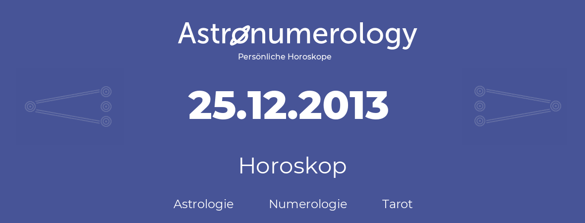 Horoskop für Geburtstag (geborener Tag): 25.12.2013 (der 25. Dezember 2013)