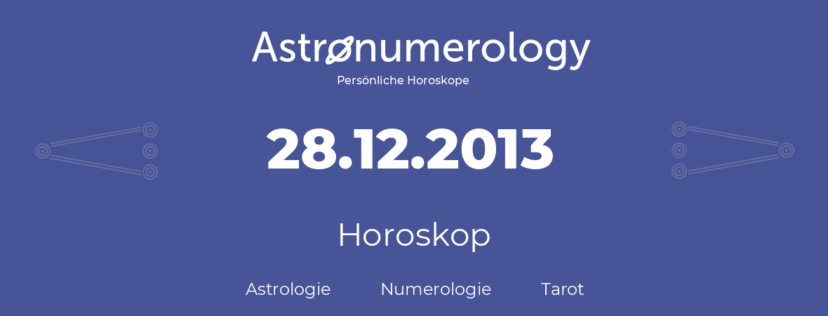 Horoskop für Geburtstag (geborener Tag): 28.12.2013 (der 28. Dezember 2013)