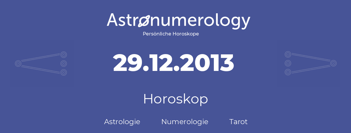 Horoskop für Geburtstag (geborener Tag): 29.12.2013 (der 29. Dezember 2013)