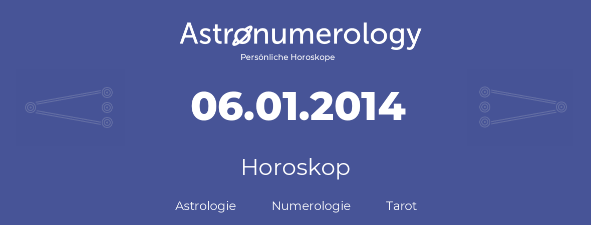 Horoskop für Geburtstag (geborener Tag): 06.01.2014 (der 6. Januar 2014)