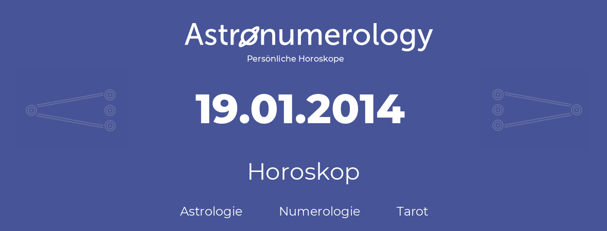 Horoskop für Geburtstag (geborener Tag): 19.01.2014 (der 19. Januar 2014)