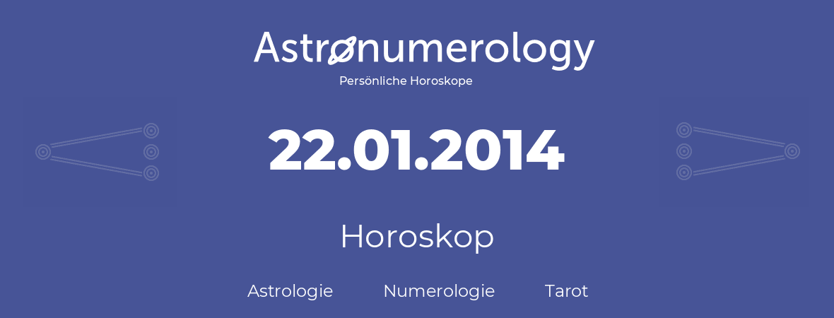 Horoskop für Geburtstag (geborener Tag): 22.01.2014 (der 22. Januar 2014)