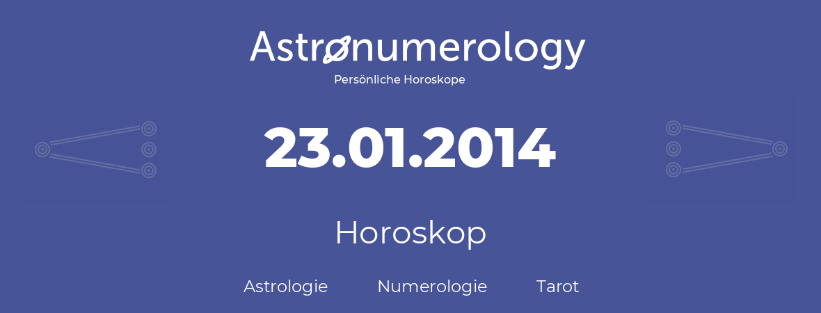 Horoskop für Geburtstag (geborener Tag): 23.01.2014 (der 23. Januar 2014)