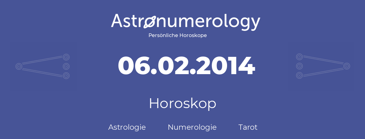 Horoskop für Geburtstag (geborener Tag): 06.02.2014 (der 6. Februar 2014)