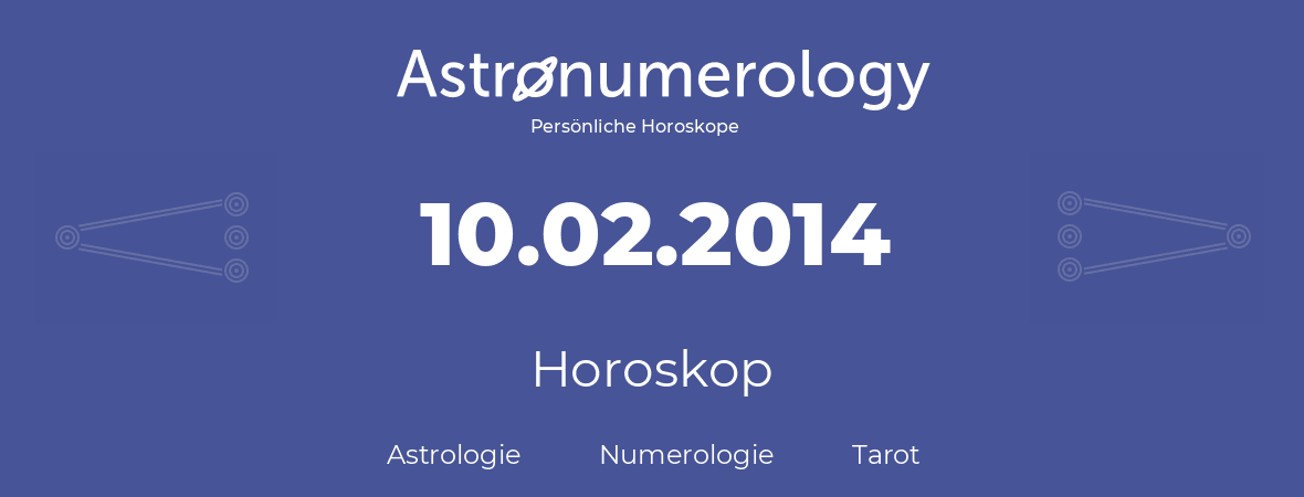 Horoskop für Geburtstag (geborener Tag): 10.02.2014 (der 10. Februar 2014)