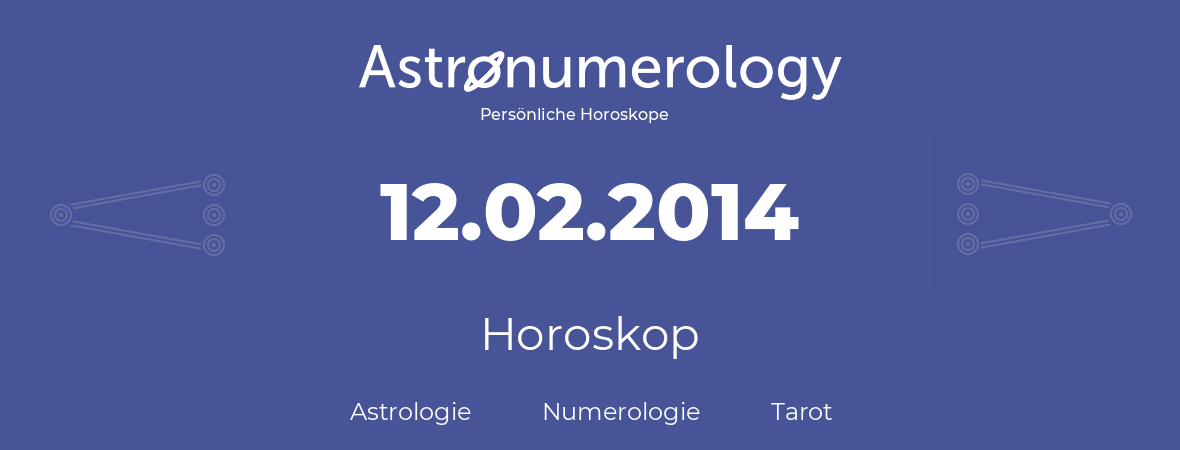 Horoskop für Geburtstag (geborener Tag): 12.02.2014 (der 12. Februar 2014)