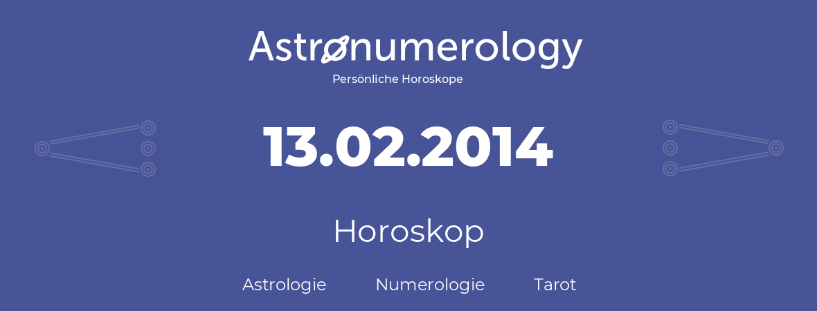 Horoskop für Geburtstag (geborener Tag): 13.02.2014 (der 13. Februar 2014)