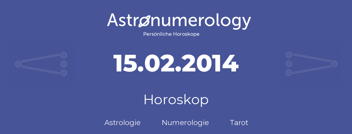 Horoskop für Geburtstag (geborener Tag): 15.02.2014 (der 15. Februar 2014)