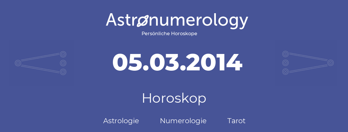 Horoskop für Geburtstag (geborener Tag): 05.03.2014 (der 5. Marz 2014)