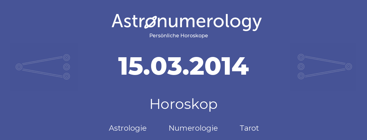 Horoskop für Geburtstag (geborener Tag): 15.03.2014 (der 15. Marz 2014)