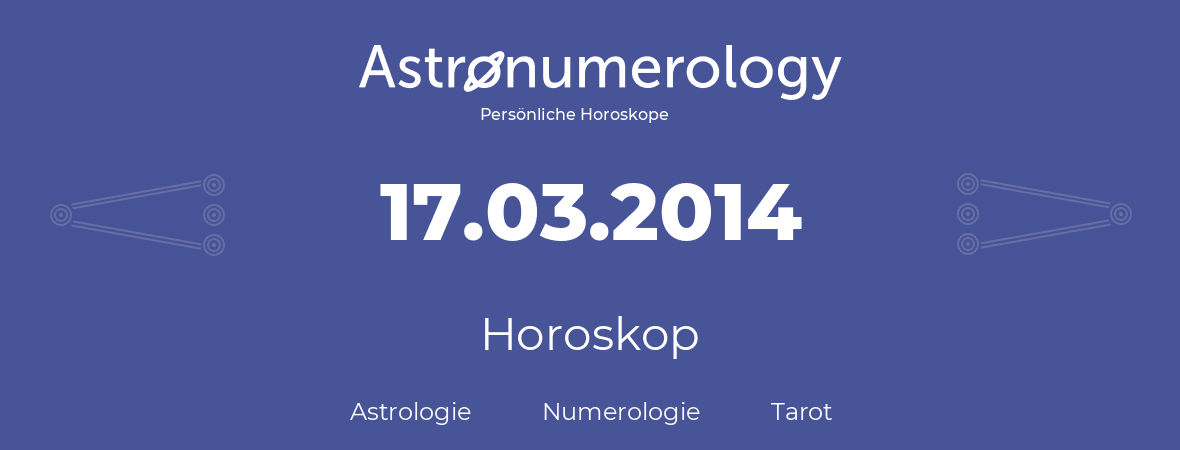 Horoskop für Geburtstag (geborener Tag): 17.03.2014 (der 17. Marz 2014)