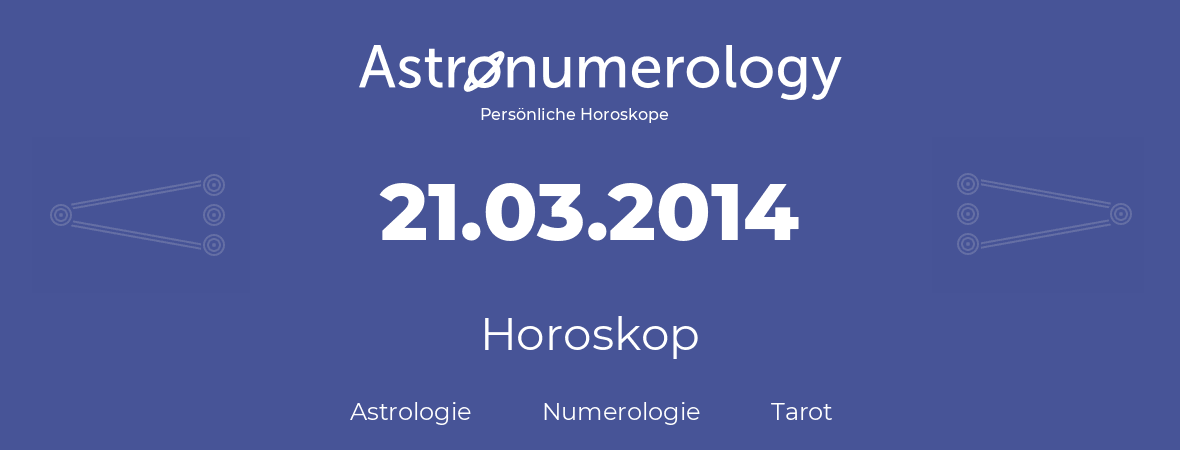 Horoskop für Geburtstag (geborener Tag): 21.03.2014 (der 21. Marz 2014)