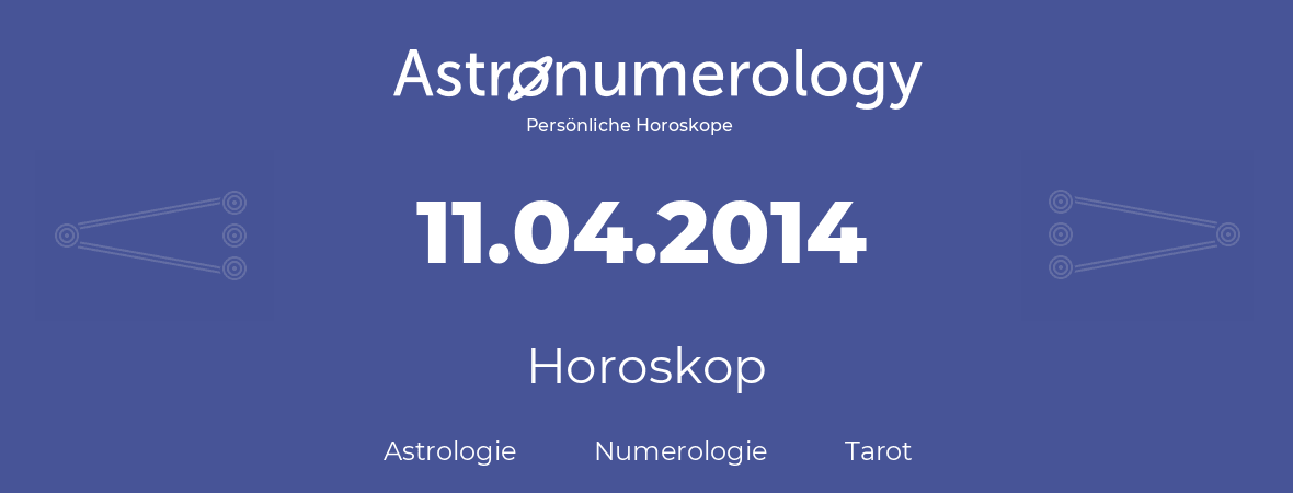 Horoskop für Geburtstag (geborener Tag): 11.04.2014 (der 11. April 2014)