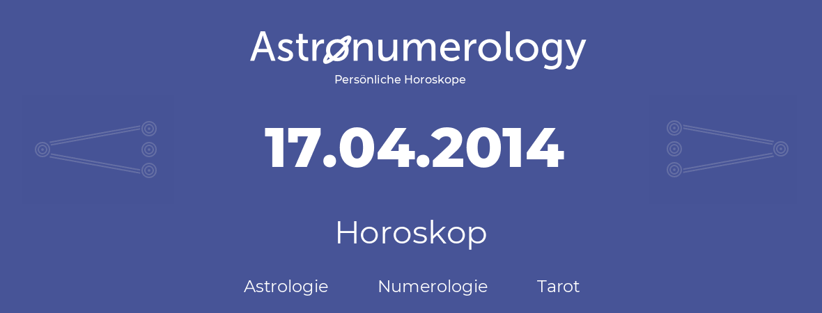 Horoskop für Geburtstag (geborener Tag): 17.04.2014 (der 17. April 2014)