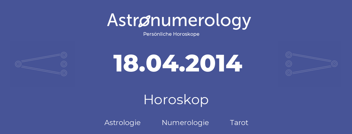 Horoskop für Geburtstag (geborener Tag): 18.04.2014 (der 18. April 2014)