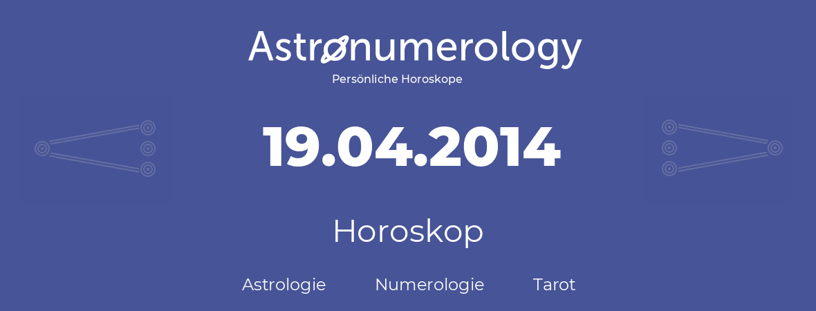 Horoskop für Geburtstag (geborener Tag): 19.04.2014 (der 19. April 2014)